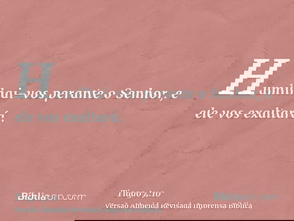 Humilhai-vos perante o Senhor, e ele vos exaltará.