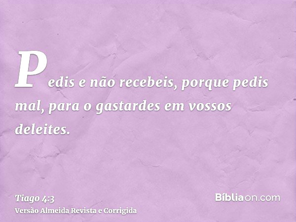 Tiago 4:3 (Pedem e não recebem porque pedem mal) - Bíblia