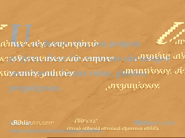 Um dentre eles, seu próprio profeta, disse: Os cretenses são sempre mentirosos, bestas ruins, glutões preguiçosos.
