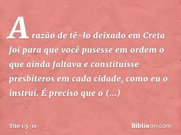 A razão de tê-lo deixado em Creta foi para que você pusesse em ordem o que ainda faltava e constituísse presbíteros em cada cidade, como eu o instruí. É preciso