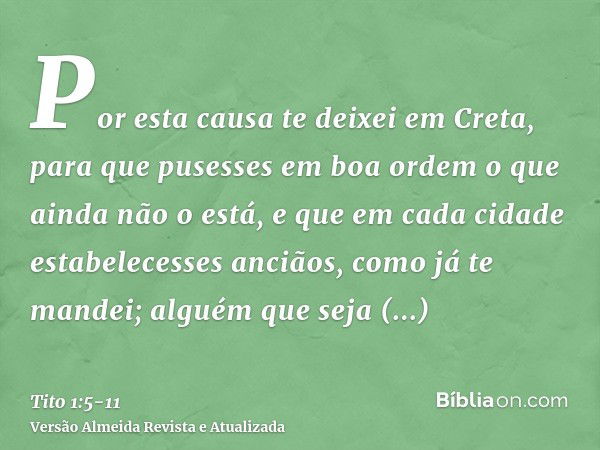 Por esta causa te deixei em Creta, para que pusesses em boa ordem o que ainda não o está, e que em cada cidade estabelecesses anciãos, como já te mandei;alguém 