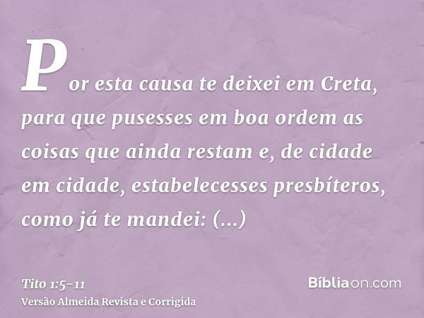 Por esta causa te deixei em Creta, para que pusesses em boa ordem as coisas que ainda restam e, de cidade em cidade, estabelecesses presbíteros, como já te mand