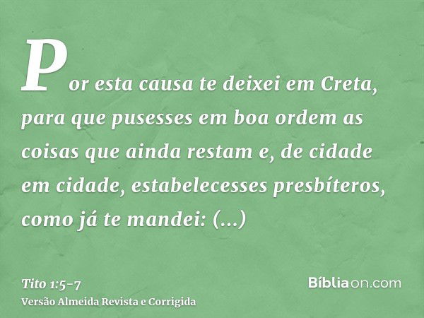 Por esta causa te deixei em Creta, para que pusesses em boa ordem as coisas que ainda restam e, de cidade em cidade, estabelecesses presbíteros, como já te mand