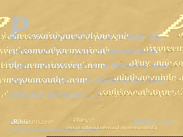 Pois é necessário que o bispo seja irrepreensível, como despenseiro de Deus, não soberbo, nem irascível, nem dado ao vinho, nem espancador, nem cobiçoso de torp