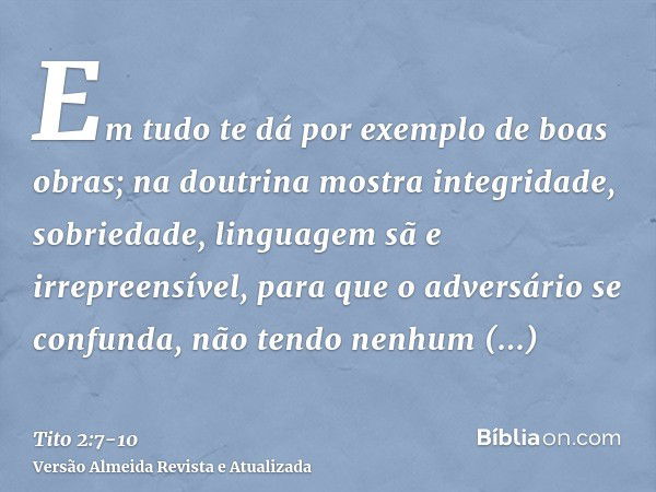 Em tudo te dá por exemplo de boas obras; na doutrina mostra integridade, sobriedade,linguagem sã e irrepreensível, para que o adversário se confunda, não tendo 