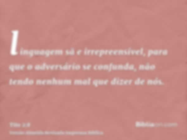 linguagem sã e irrepreensível, para que o adversário se confunda, não tendo nenhum mal que dizer de nós.