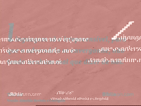 linguagem sã e irrepreensível, para que o adversário se envergonhe, não tendo nenhum mal que dizer de nós.