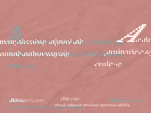 Ao homem faccioso, depois da primeira e segunda admoestação, evita-o,