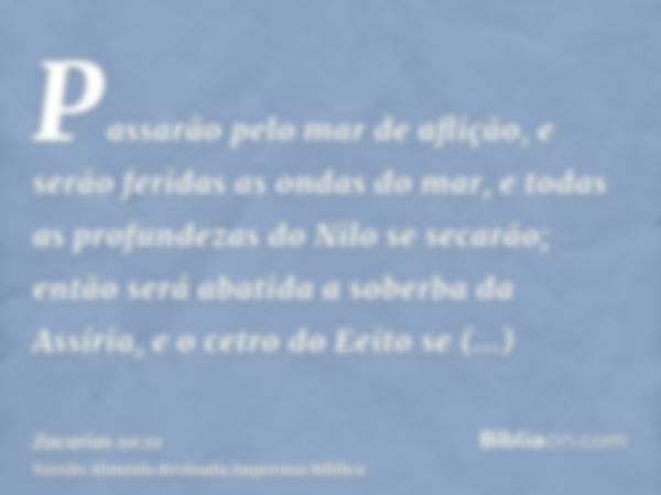 Passarão pelo mar de aflição, e serão feridas as ondas do mar, e todas as profundezas do Nilo se secarão; então será abatida a soberba da Assíria, e o cetro do 