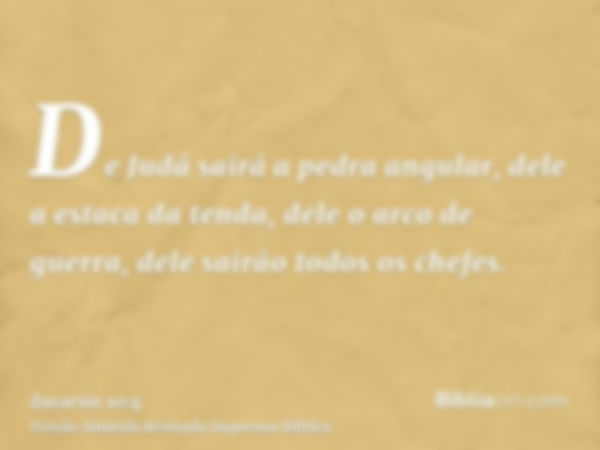 De Judá sairá a pedra angular, dele a estaca da tenda, dele o arco de guerra, dele sairão todos os chefes.