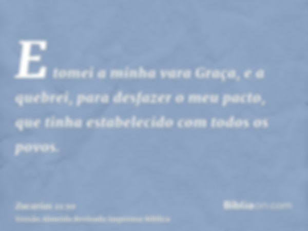 E tomei a minha vara Graça, e a quebrei, para desfazer o meu pacto, que tinha estabelecido com todos os povos.