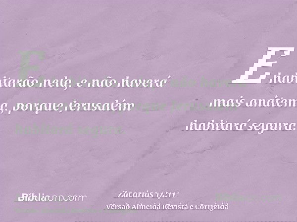 E habitarão nela, e não haverá mais anátema, porque Jerusalém habitará segura.