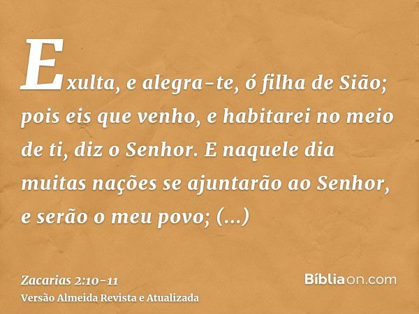 Exulta, e alegra-te, ó filha de Sião; pois eis que venho, e habitarei no meio de ti, diz o Senhor.E naquele dia muitas nações se ajuntarão ao Senhor, e serão o 