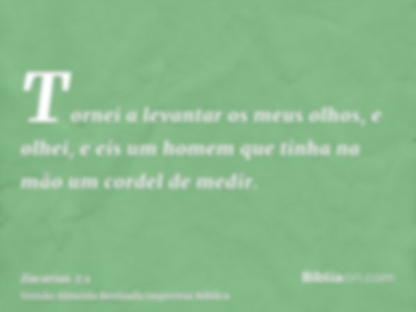 Tornei a levantar os meus olhos, e olhei, e eis um homem que tinha na mão um cordel de medir.