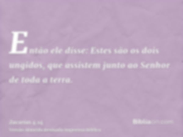 Então ele disse: Estes são os dois ungidos, que assistem junto ao Senhor de toda a terra.