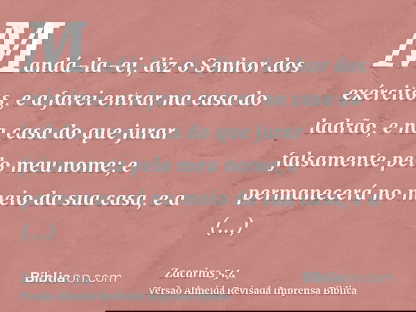 Mandá-la-ei, diz o Senhor dos exércitos, e a farei entrar na casa do ladrão, e na casa do que jurar falsamente pelo meu nome; e permanecerá no meio da sua casa,