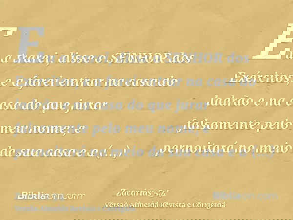 Eu a trarei, disse o SENHOR dos Exércitos, e a farei entrar na casa do ladrão e na casa do que jurar falsamente pelo meu nome; e pernoitará no meio da sua casa 