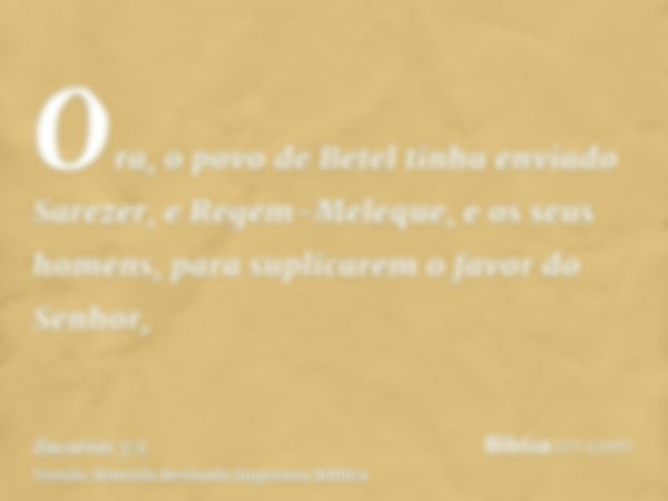 Ora, o povo de Betel tinha enviado Sarezer, e Regem-Meleque, e os seus homens, para suplicarem o favor do Senhor,