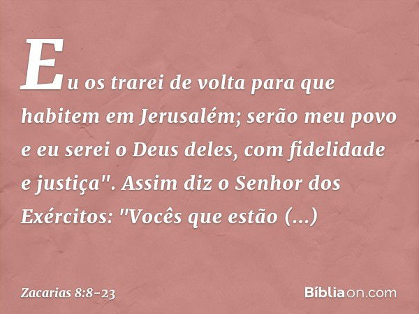 Eu os trarei de volta para que habitem em Jerusalém; serão meu povo e eu serei o Deus deles, com fidelidade e justiça". Assim diz o Senhor dos Exércitos: "Vocês