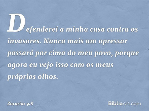 Defenderei a minha casa
contra os invasores.
Nunca mais um opressor
passará por cima do meu povo,
porque agora eu vejo isso
com os meus próprios olhos. -- Zacar