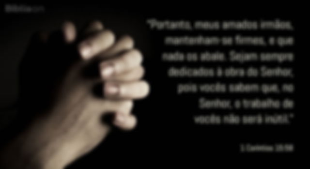 Portanto, meus amados irmãos, mantenham-se firmes, e que nada os abale. Sejam sempre dedicados à obra do Senhor, pois vocês sabem que, no Senhor, o trabalho de vocês não será inútil. 1 Coríntios 15:58