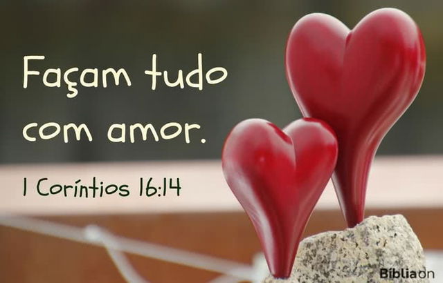 Façam tudo com amor. 1 Coríntios 16:14