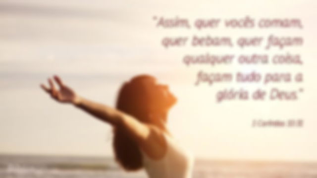 Assim, quer vocês comam, quer bebam, quer façam qualquer outra coisa, façam tudo para a glória de Deus.