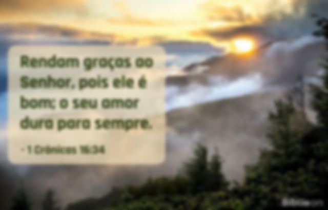 Rendam graças ao Senhor, pois ele é bom; o seu amor dura para sempre. 1 Crônicas 16:34