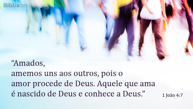Amados, amemos uns aos outros, pois o amor procede de Deus. Aquele que ama é nascido de Deus e conhece a Deus. 1 João 4:7