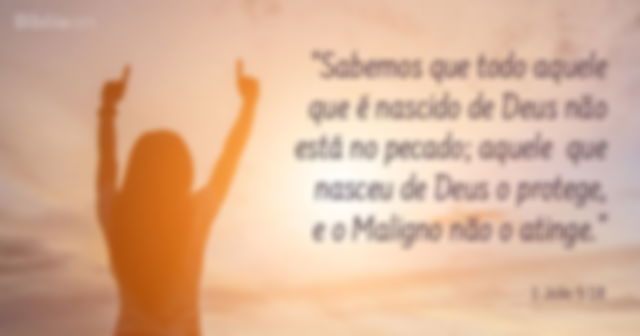 Sabemos que todo aquele que é nascido de Deus não está no pecado; aquele que nasceu de Deus o protege, e o Maligno não o atinge. 1 João 5:18