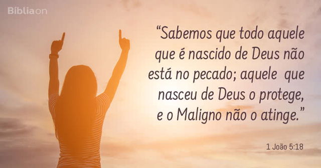 Sabemos que todo aquele que é nascido de Deus não está no pecado; aquele que nasceu de Deus o protege, e o Maligno não o atinge. 1 João 5:18