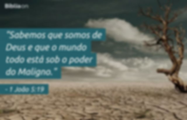 Sabemos que somos de Deus e que o mundo todo está sob o poder do Maligno. 1 João 5:19