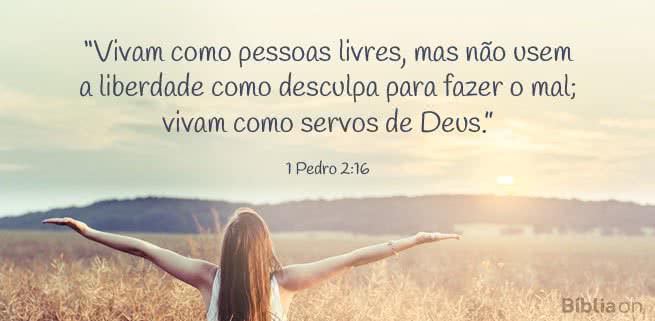 Vivam como pessoas livres, mas não usem a liberdade como desculpa para fazer o mal; vivam como servos de Deus. 1 Pedro 2:16