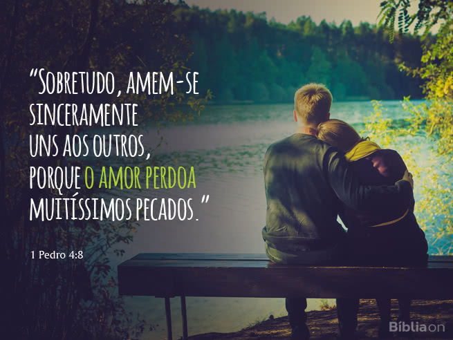 "Sobretudo, amem-se sinceramente uns aos outros, porque o amor perdoa muitíssimos pecados." 1 Pedro 4:8