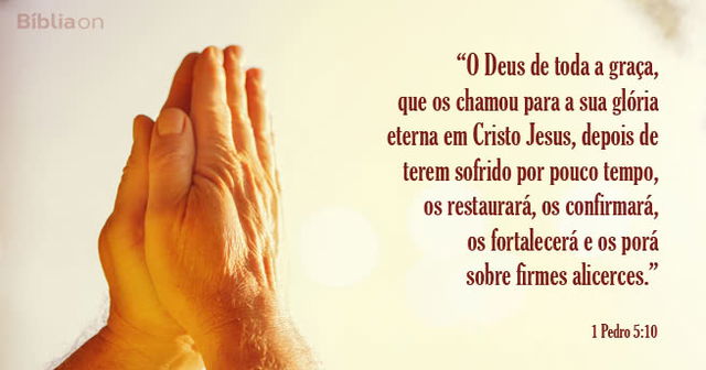 O Deus de toda a graça, que os chamou para a sua glória eterna em Cristo Jesus, depois de terem sofrido por pouco tempo, os restaurará, os confirmará, os fortalecerá e os porá sobre firmes alicerces. 1 Pedro 5:10