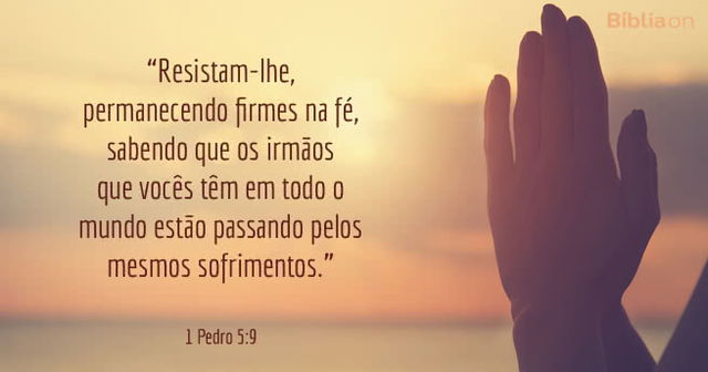Resistam-lhe, permanecendo firmes na fé, sabendo que os irmãos que vocês têm em todo o mundo estão passando pelos mesmos sofrimentos. 1 Pedro 5:9