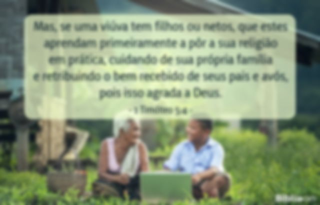 Mas, se uma viúva tem filhos ou netos, que estes aprendam primeiramente a pôr a sua religião em prática, cuidando de sua própria família e retribuindo o bem recebido de seus pais e avós, pois isso agrada a Deus. 1 Timóteo 5:4