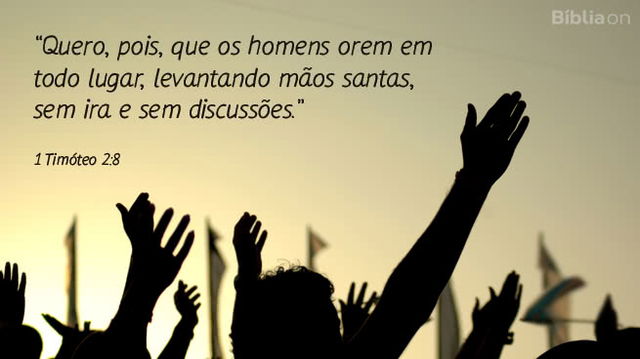 Quero, pois, que os homens orem em todo lugar, levantando mãos santas, sem ira e sem discussões. 1 Timóteo 2:8