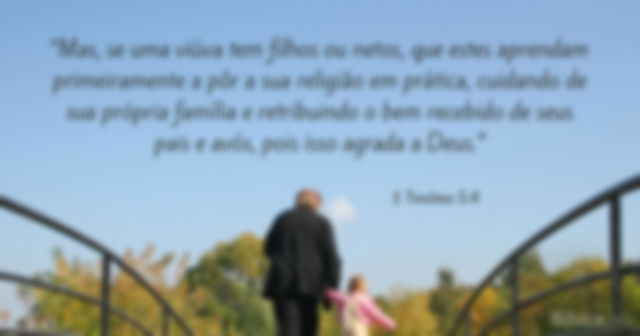 Mas, se uma viúva tem filhos ou netos, que estes aprendam primeiramente a pôr a sua religião em prática, cuidando de sua própria família e retribuindo o bem recebido de seus pais e avós, pois isso agrada a Deus. 1 Timóteo 5:4
