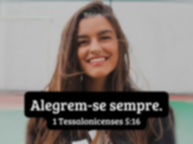 Alegrem-se sempre. 1 Tessalonicenses 5:16