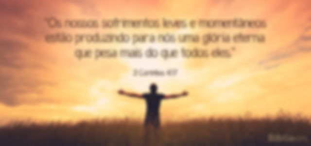 Os nossos sofrimentos leves e momentâneos estão produzindo para nós uma glória eterna que pesa mais do que todos eles. 2 Coríntios 4:17