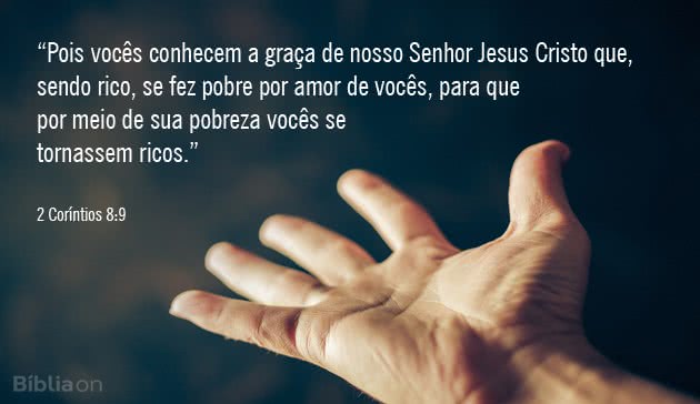 Pois vocês conhecem a graça de nosso Senhor Jesus Cristo que, sendo rico, se fez pobre por amor de vocês, pa
