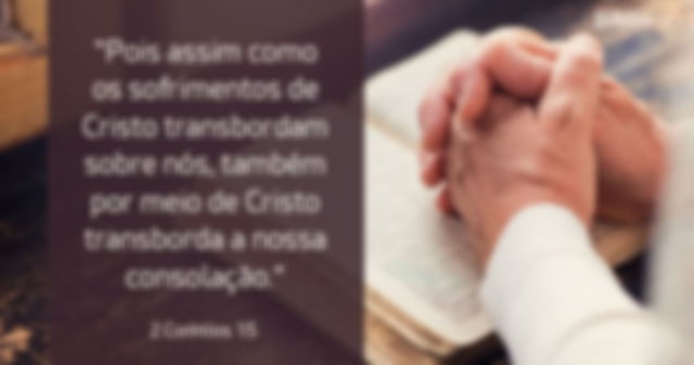 Pois assim como os sofrimentos de Cristo transbordam sobre nós, também por meio de Cristo transborda a nossa consolação. 2 Coríntios 1:5