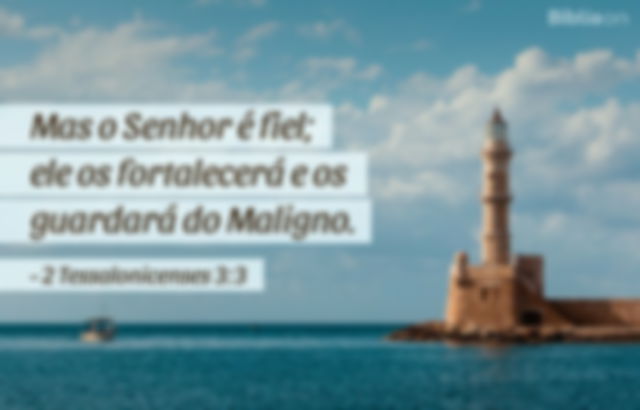 Mas o Senhor é fiel; ele os fortalecerá e os guardará do Maligno. 2 Tessalonicenses 3:3