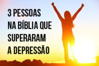 3 pessoas na Bíblia que superaram a depressão