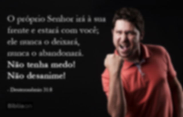 “O próprio Senhor irá à sua frente e estará com você; ele nunca o deixará, nunca o abandonará. Não tenha medo! Não desanime!" (Deuteronômio 31:8)