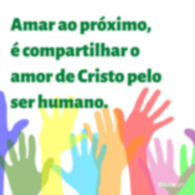 Amar o proximo é compartilhar o amor de cristo