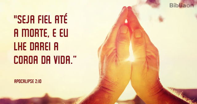 Seja fiel até a morte, e eu lhe darei a coroa da vida. Apocalipse 2:10