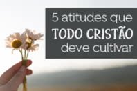 5 atitudes que todo cristão deve cultivar