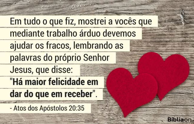 Em tudo o que fiz, mostrei a vocês que mediante trabalho árduo devemos ajudar os fracos, lembrando as palavras do próprio Senhor Jesus, que disse: Há maior felicidade em dar do que em receber 